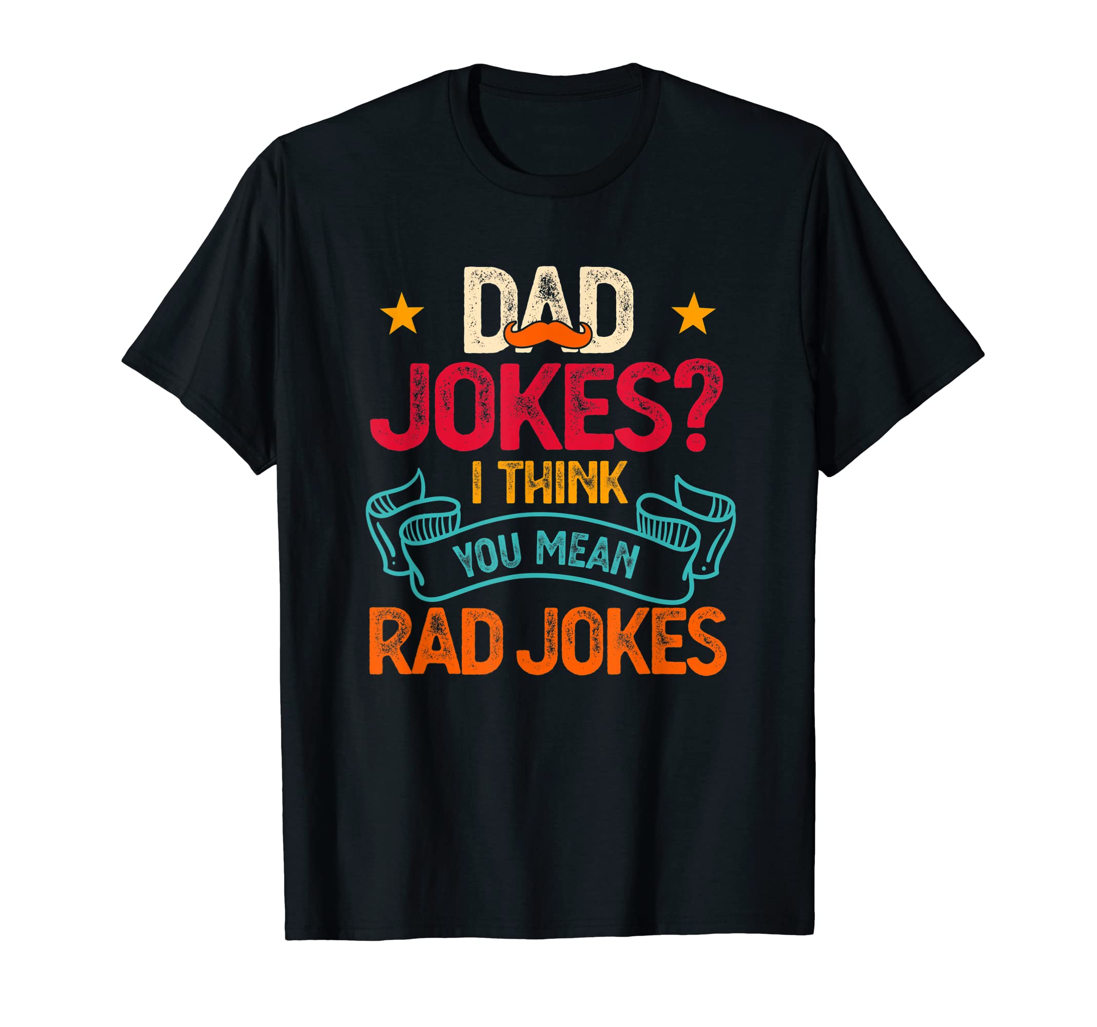 Dad Jokes I Think You Mean Rad Jokes T-Shirt - Unique Graphic Men Women - T-Shirt, Sweatshirt, Hoodie