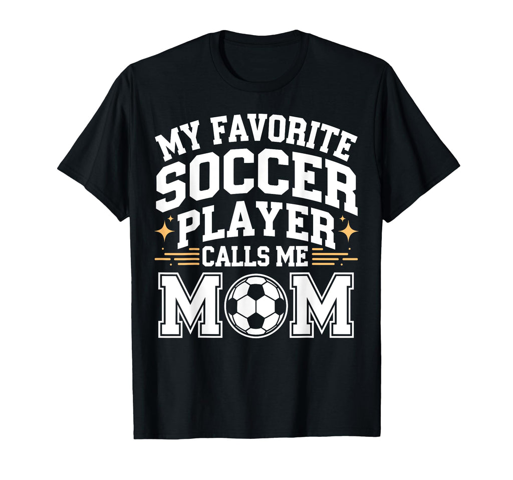 My Favorite Soccer Player Calls Me Mom T-Shirt - Fun Novelty Design Unisex - T-Shirt, Sweatshirt, Hoodie