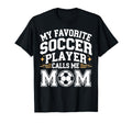 My Favorite Soccer Player Calls Me Mom T-Shirt - Fun Novelty Design Unisex - T-Shirt, Sweatshirt, Hoodie