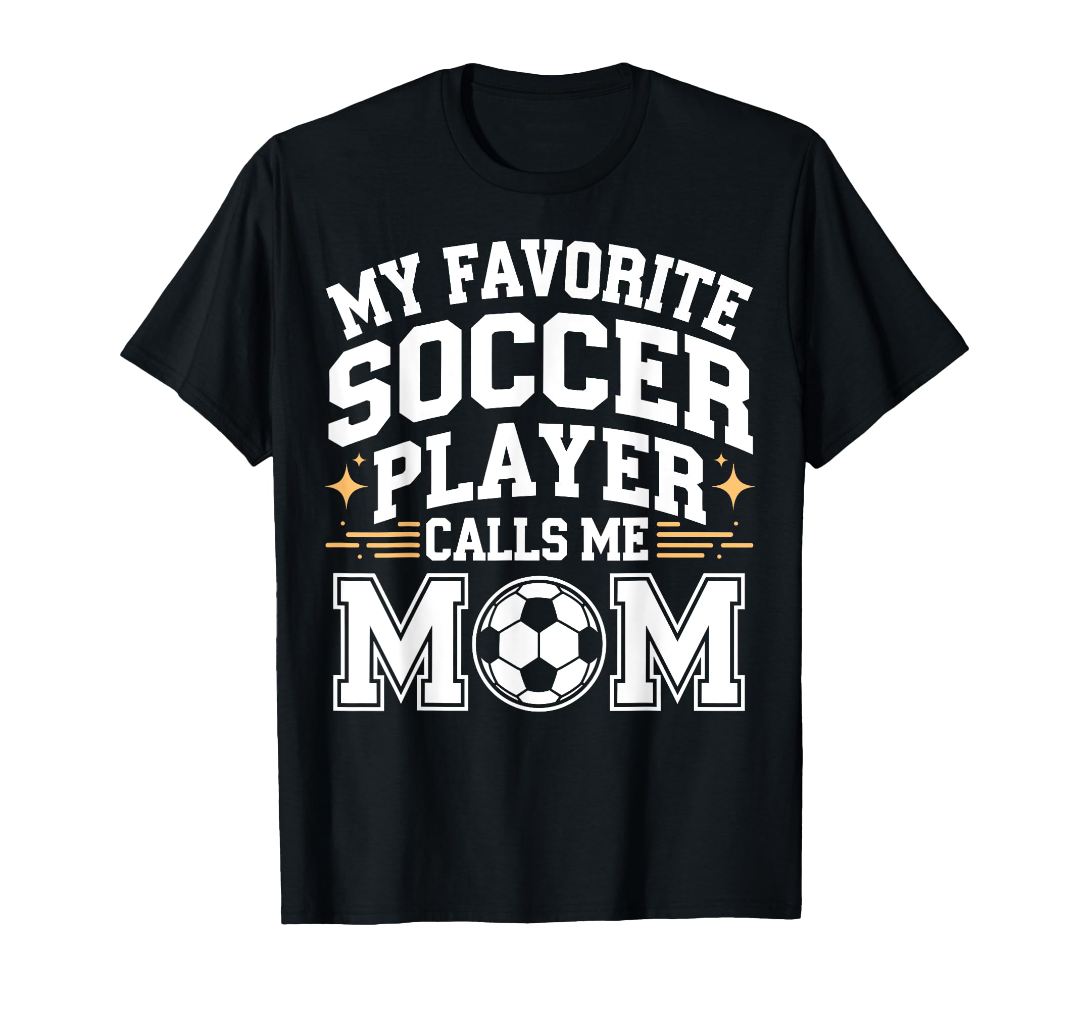 My Favorite Soccer Player Calls Me Mom T-Shirt - Fun Novelty Design Unisex - T-Shirt, Sweatshirt, Hoodie