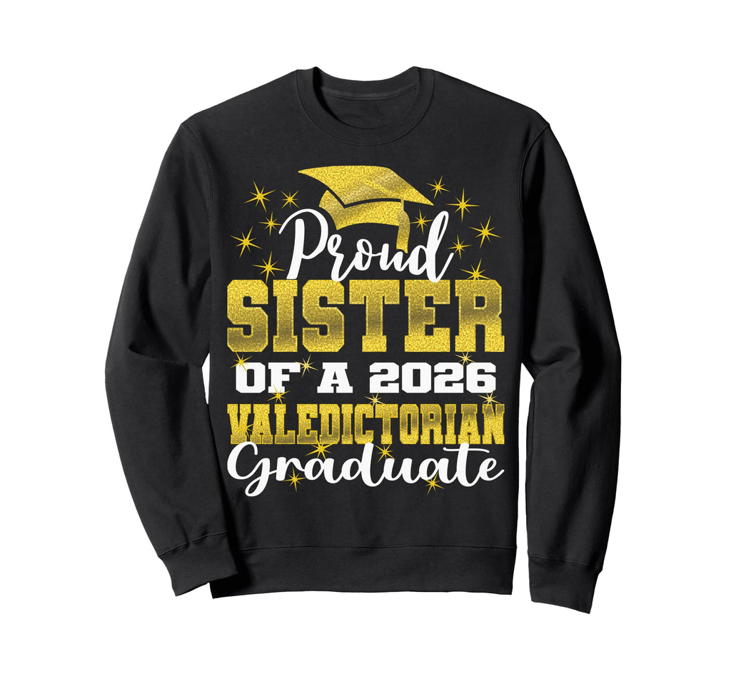 Proud Sister 2026 Valedictorian Sweatshirt - Fun Novelty Design Unisex - T-Shirt, Sweatshirt, Hoodie
