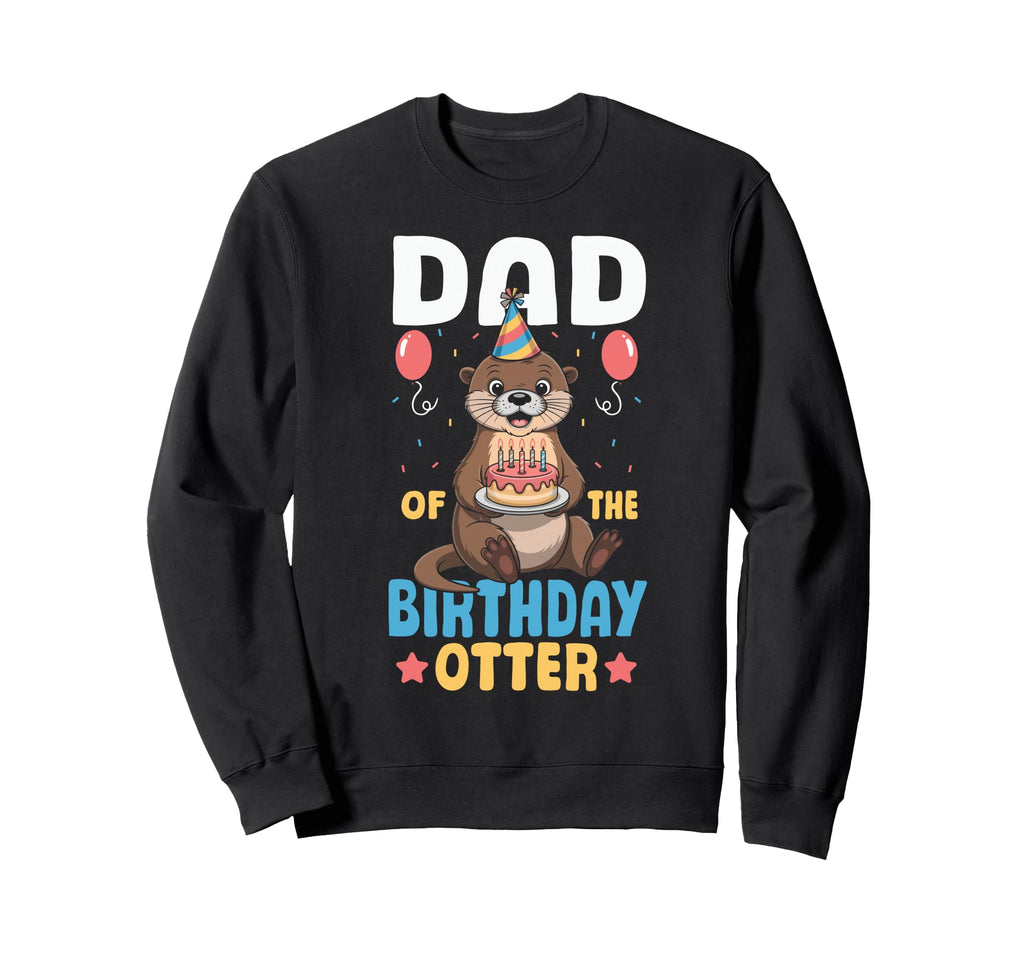 Dad Birthday Otter Sweatshirt - Graphic Print Unisex - T-Shirt, Sweatshirt, Hoodie