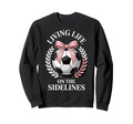 Living Life Sidelines Soccer Sweatshirt - Custom Art Print Unisex - T-Shirt, Sweatshirt, Hoodie