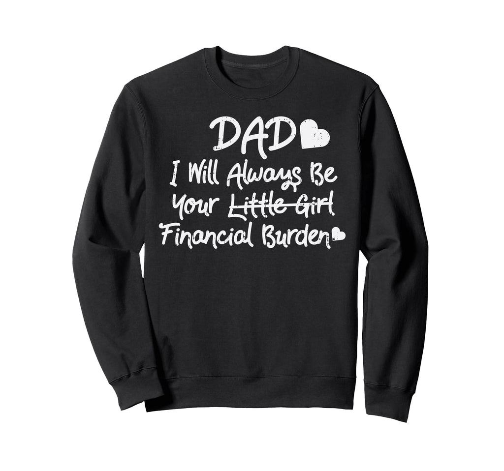 Dad Financial Burden Little Daughter Sweatshirt - Trendy Graphic Unisex - T-Shirt, Sweatshirt, Hoodie
