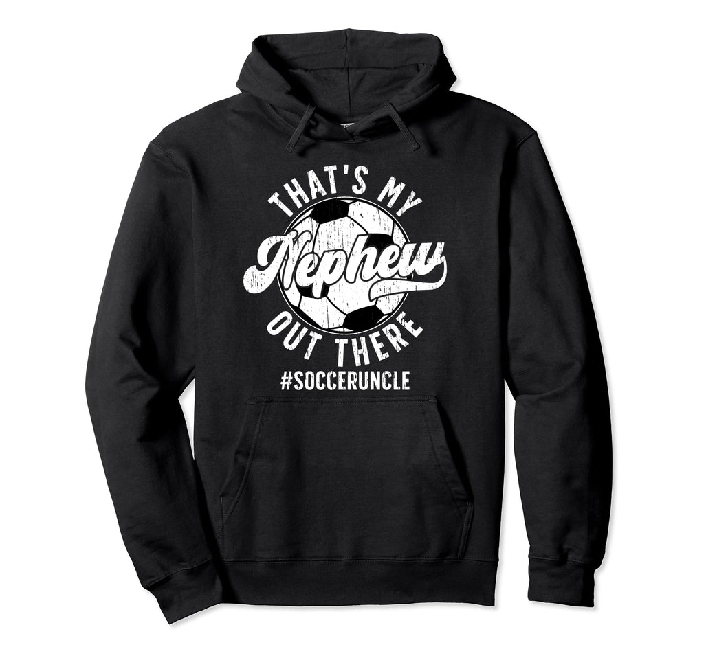 Thats My Nephew Soccer Uncle Soccer Hoodie - Streetwear Style Unisex - T-Shirt, Sweatshirt, Hoodie