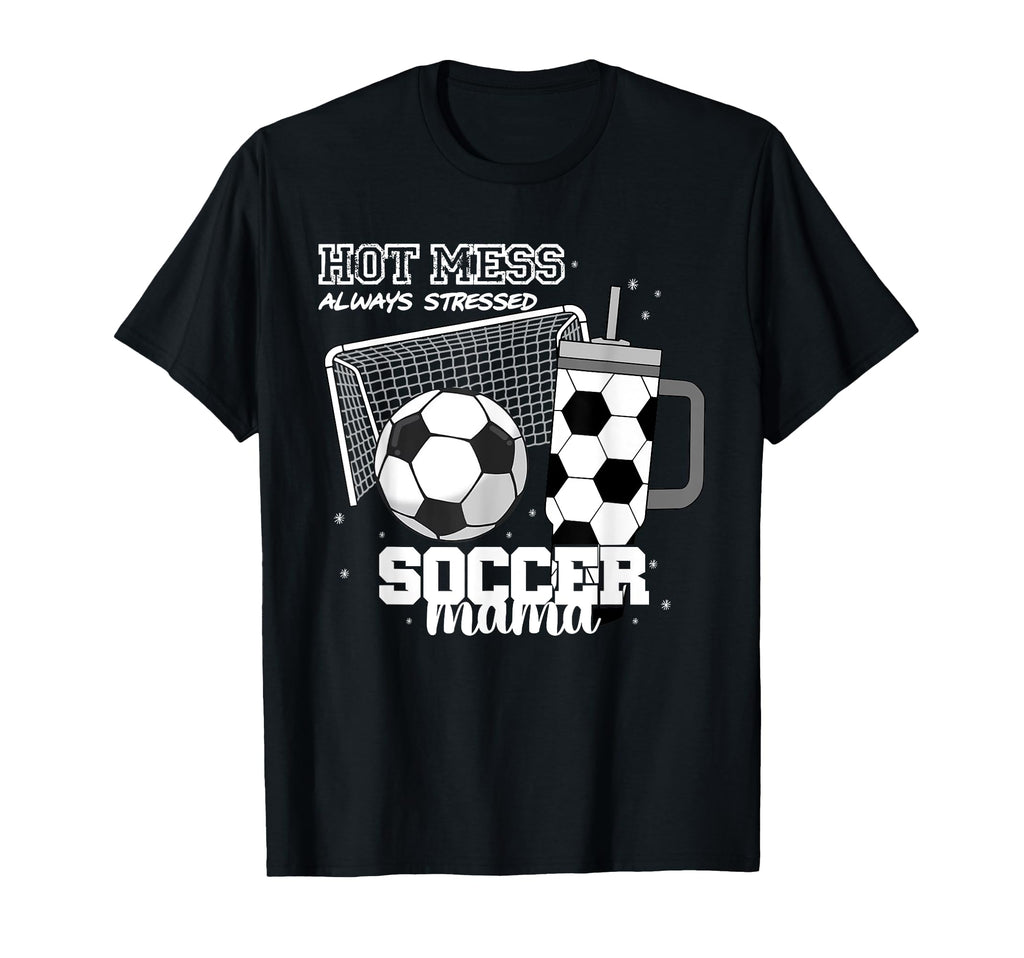 Soccer Mama Hot Mess Always T-Shirt - Fun Novelty Design for Adults - T-Shirt, Sweatshirt, Hoodie