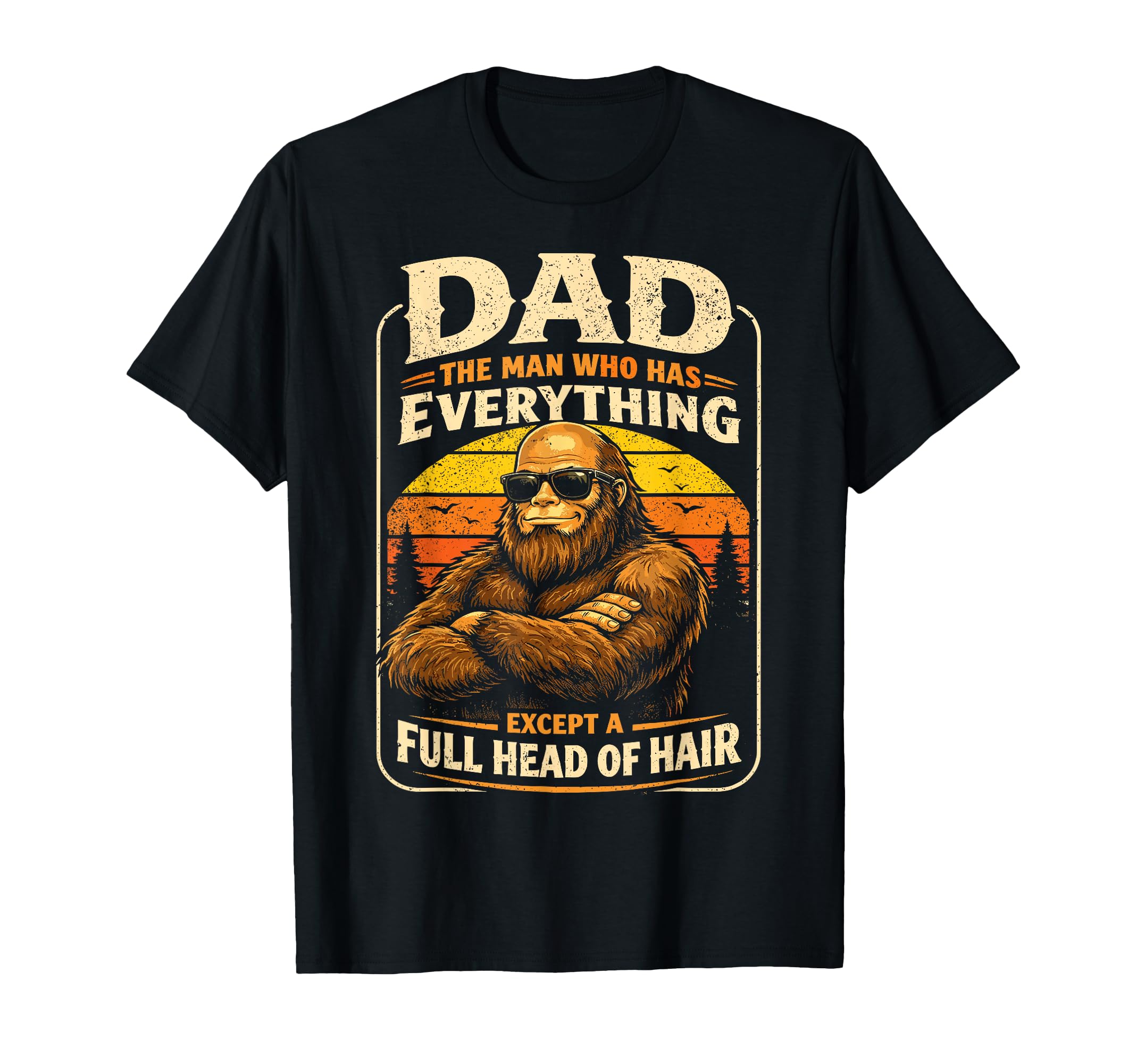Dad Who Has Everything Bald Sasquatch T-Shirt - Streetwear Style Men Women - T-Shirt, Sweatshirt, Hoodie