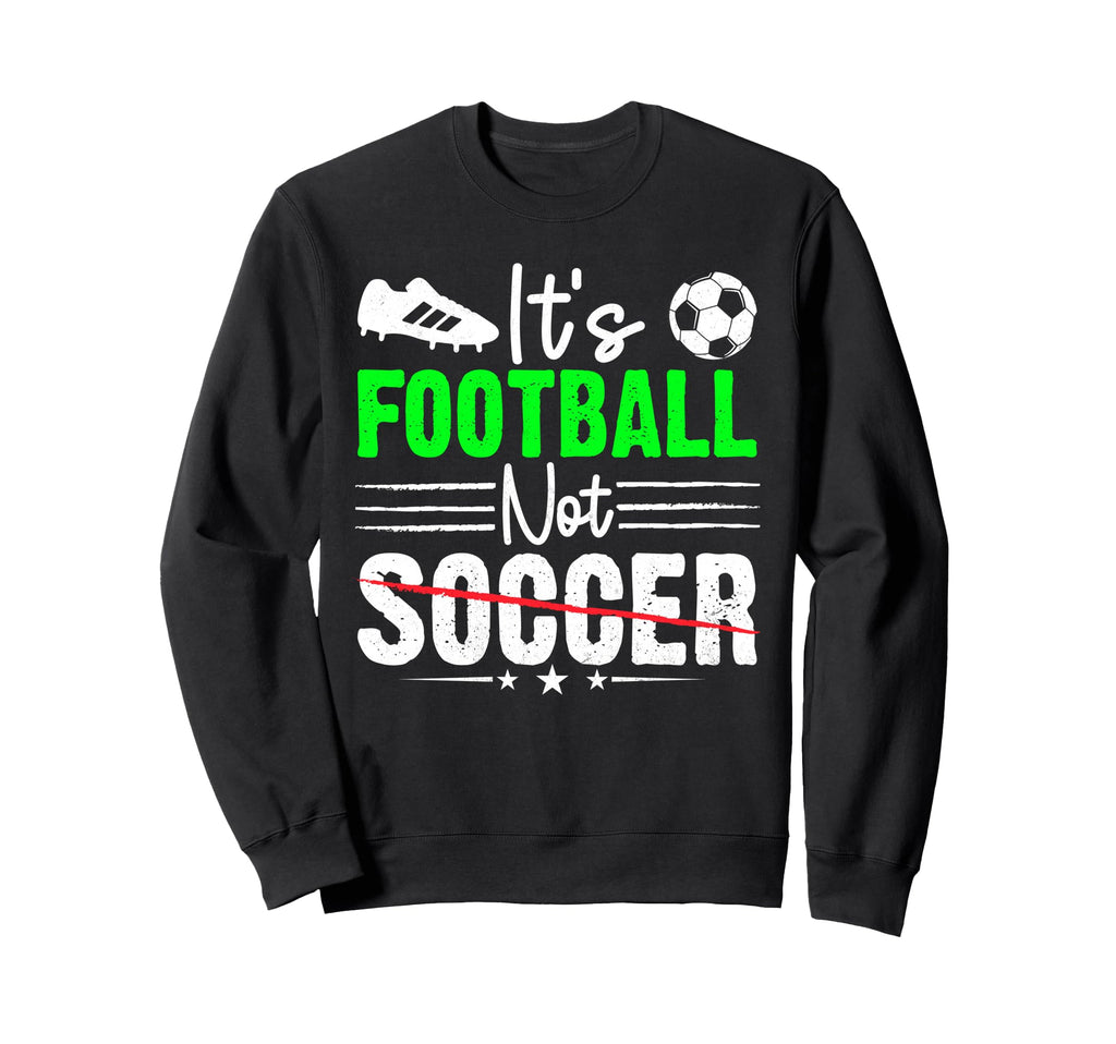 Its Football Nor Soccer Fan Sweatshirt - Trendy Graphic for Adults - T-Shirt, Sweatshirt, Hoodie