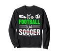 Its Football Nor Soccer Fan Sweatshirt - Trendy Graphic for Adults - T-Shirt, Sweatshirt, Hoodie