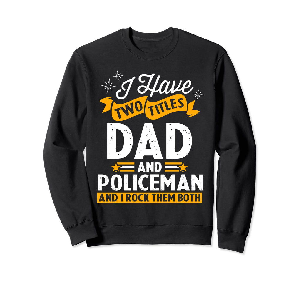 I Have Two Titles Dad And Policeman Sweatshirt - Graphic Print Unisex - T-Shirt, Sweatshirt, Hoodie