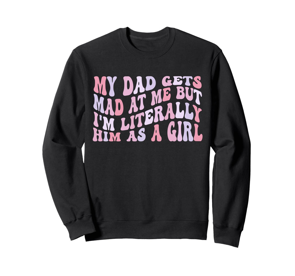 My Dad Gets Mad Me But Im Literally Sweatshirt - Graphic Print for Adults - T-Shirt, Sweatshirt, Hoodie