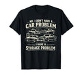 No I Dont Have Car Problem I Have Storage T-Shirt - Unique Graphic Unisex - T-Shirt, Sweatshirt, Hoodie
