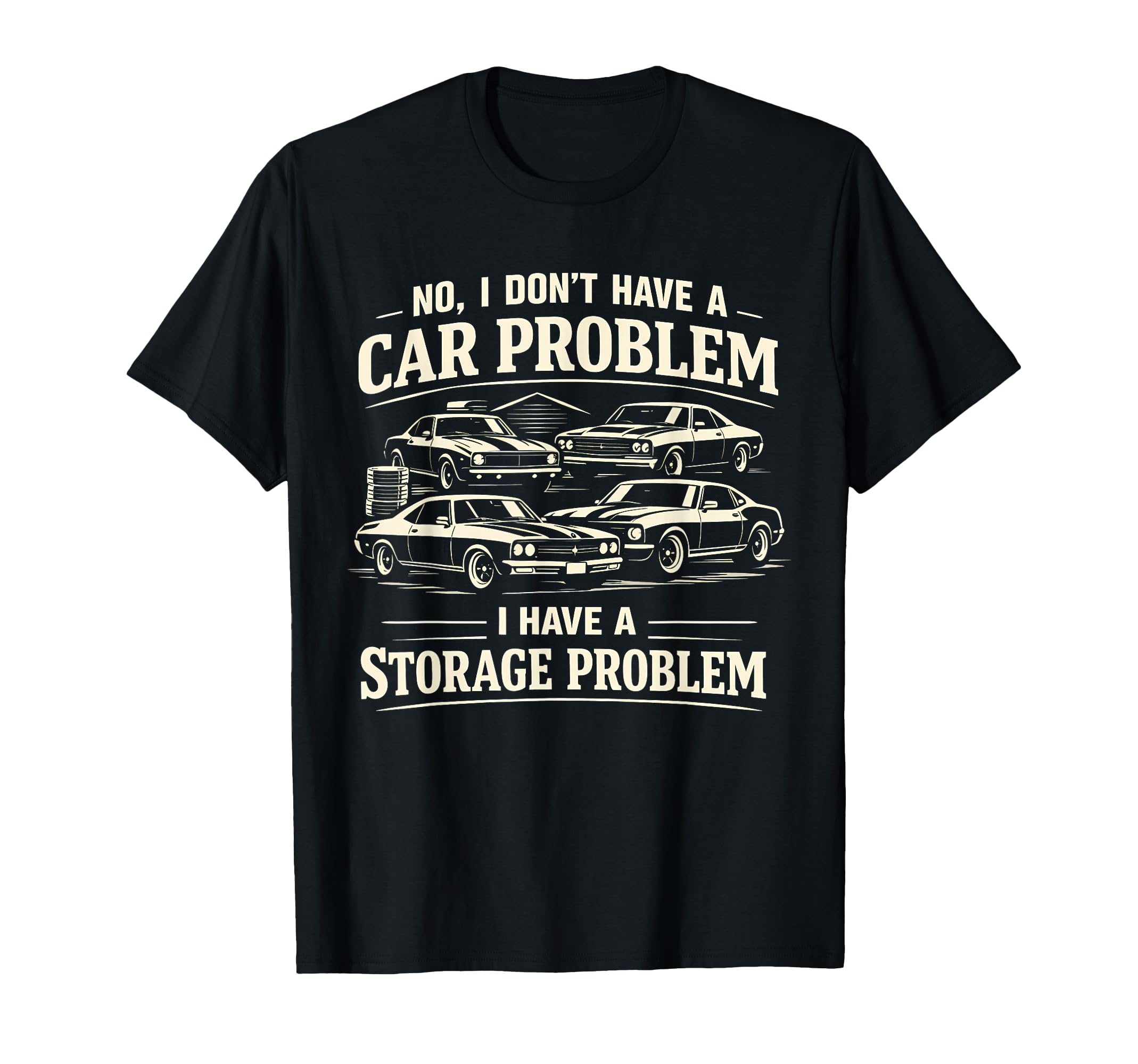 No I Dont Have Car Problem I Have Storage T-Shirt - Unique Graphic Unisex - T-Shirt, Sweatshirt, Hoodie