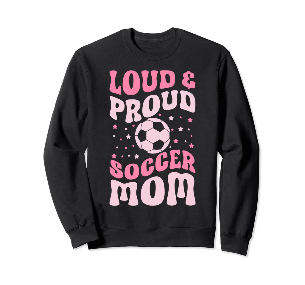 Loud And Proud Soccer Mom Groovy Sweatshirt - Aesthetic Graphic Unisex - T-Shirt, Sweatshirt, Hoodie