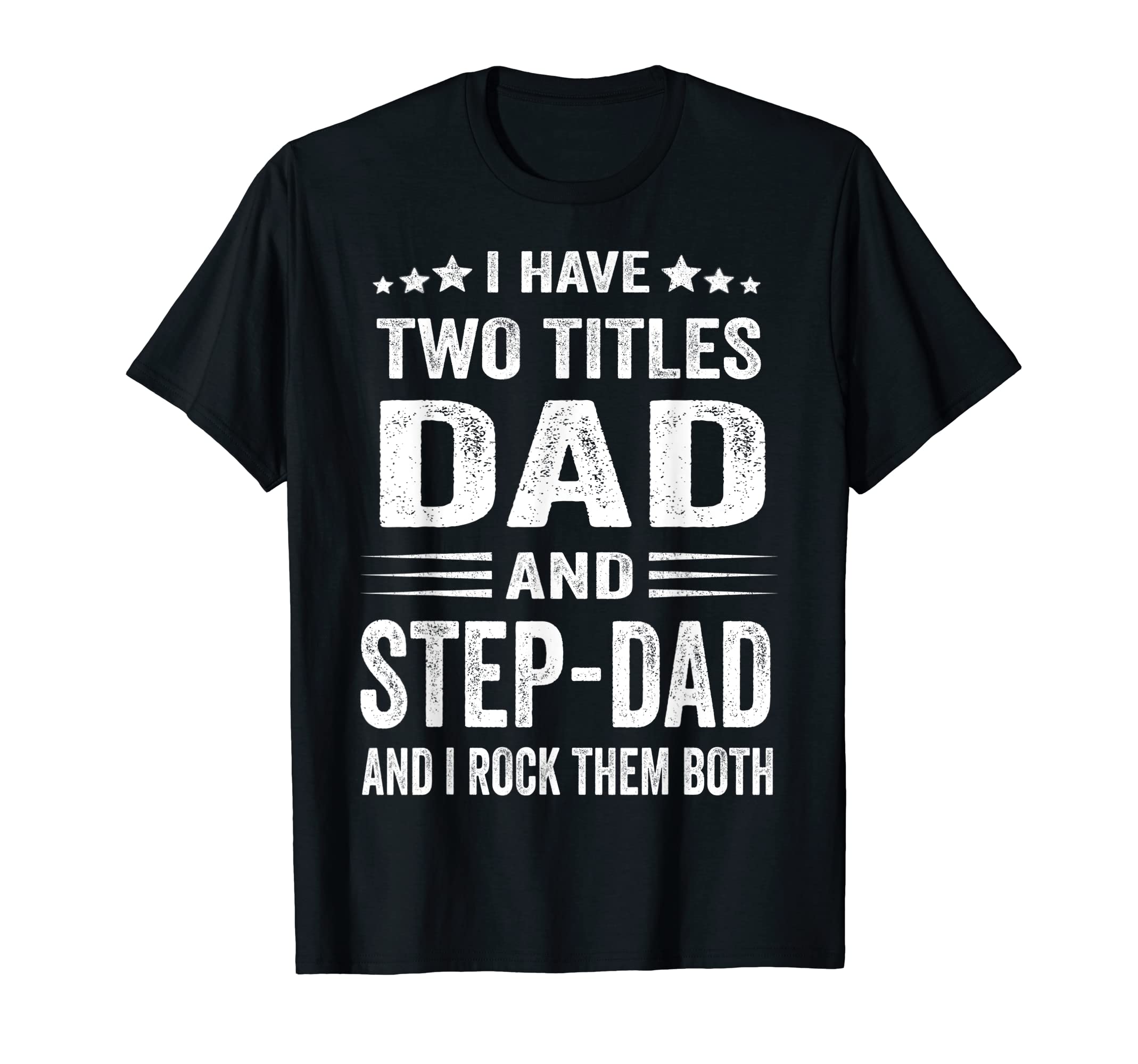 I Have Two Titles Dad And Step Dad Funny T-Shirt - Custom Art Print Unisex - T-Shirt, Sweatshirt, Hoodie