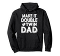 Make Double Twin Dad Novelty Funny Hoodie - Custom Art Print Men Women - T-Shirt, Sweatshirt, Hoodie