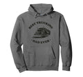 Best Trucking Dad Ever Big Rig Hoodie - Casual Everyday Wear Men Women - T-Shirt, Sweatshirt, Hoodie