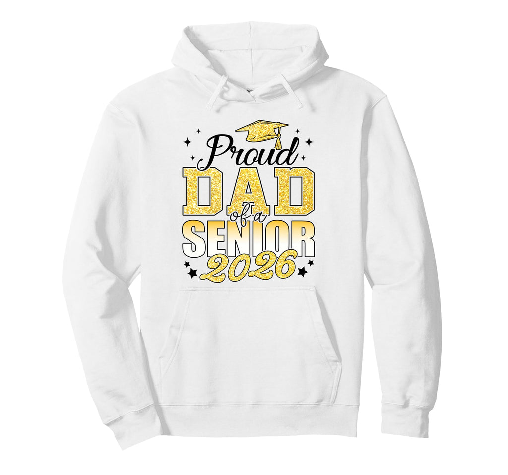 Proud Dad Senior 2026 Class 2026 Hoodie - Casual Everyday Wear Men Women - T-Shirt, Sweatshirt, Hoodie