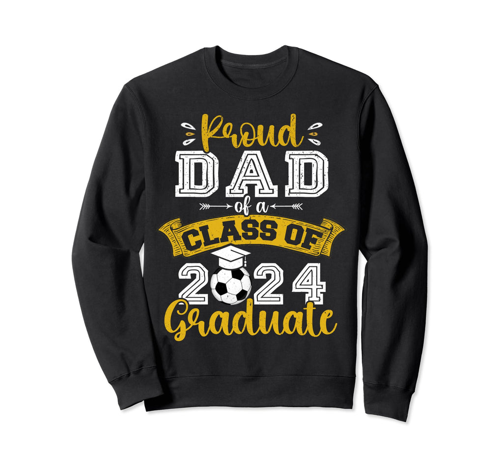 Proud Dad Class 2024 Graduate Soccer Sweatshirt - Trendy Graphic Unisex - T-Shirt, Sweatshirt, Hoodie