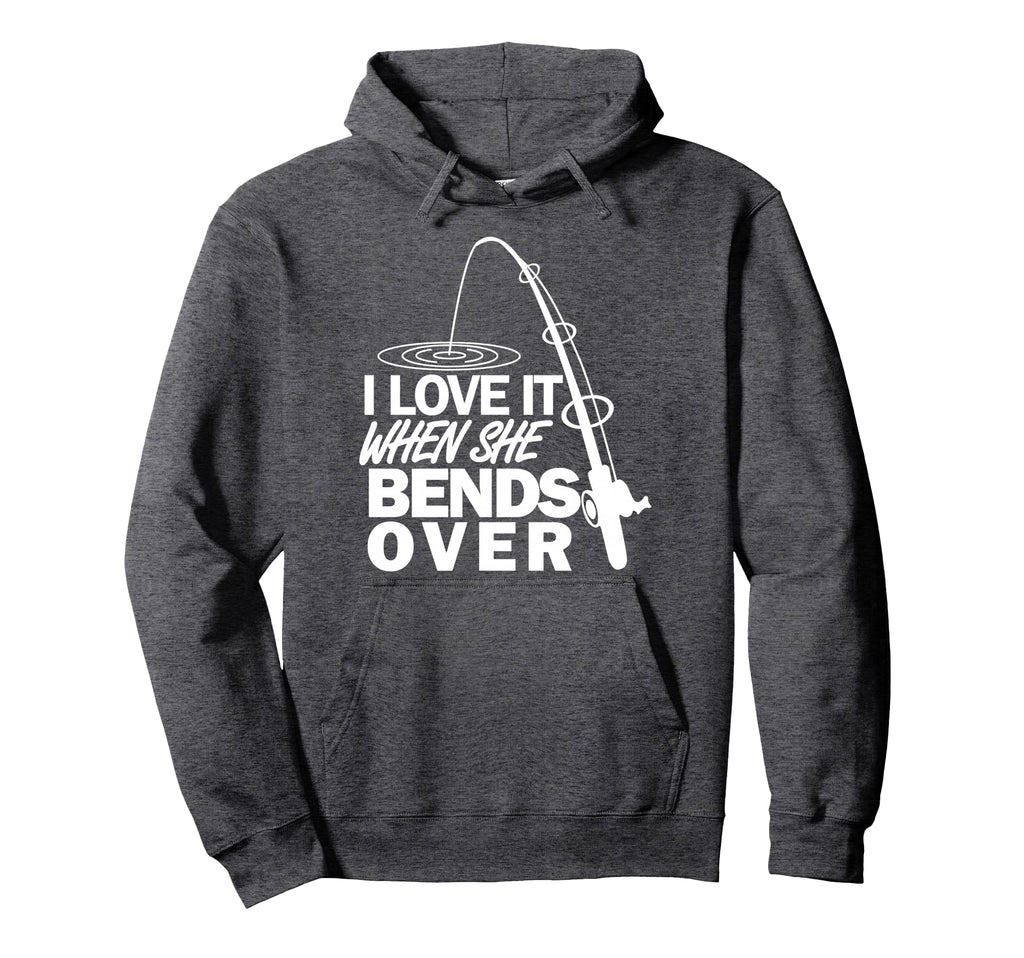 I Love It When She Bends Over Funny Fishing Hoodie - Graphic Print Unisex - T-Shirt, Sweatshirt, Hoodie