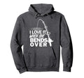 I Love It When She Bends Over Funny Fishing Hoodie - Graphic Print Unisex - T-Shirt, Sweatshirt, Hoodie