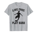 Live Free Play Hard Funny Soccer Lover T-Shirt - Trendy Graphic Men Women - T-Shirt, Sweatshirt, Hoodie