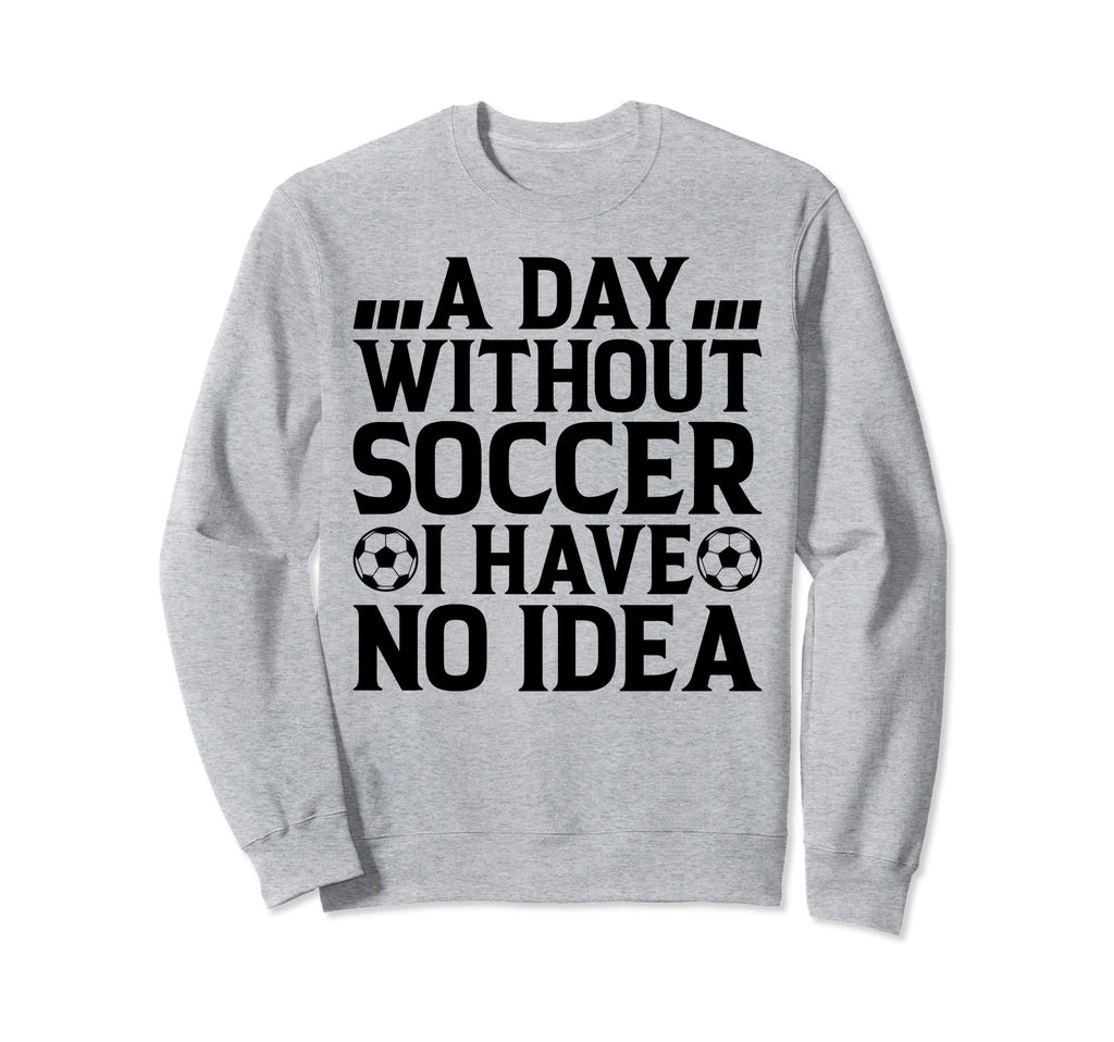 Day Without Soccer I Have No Sweatshirt - Aesthetic Graphic for Adults - T-Shirt, Sweatshirt, Hoodie