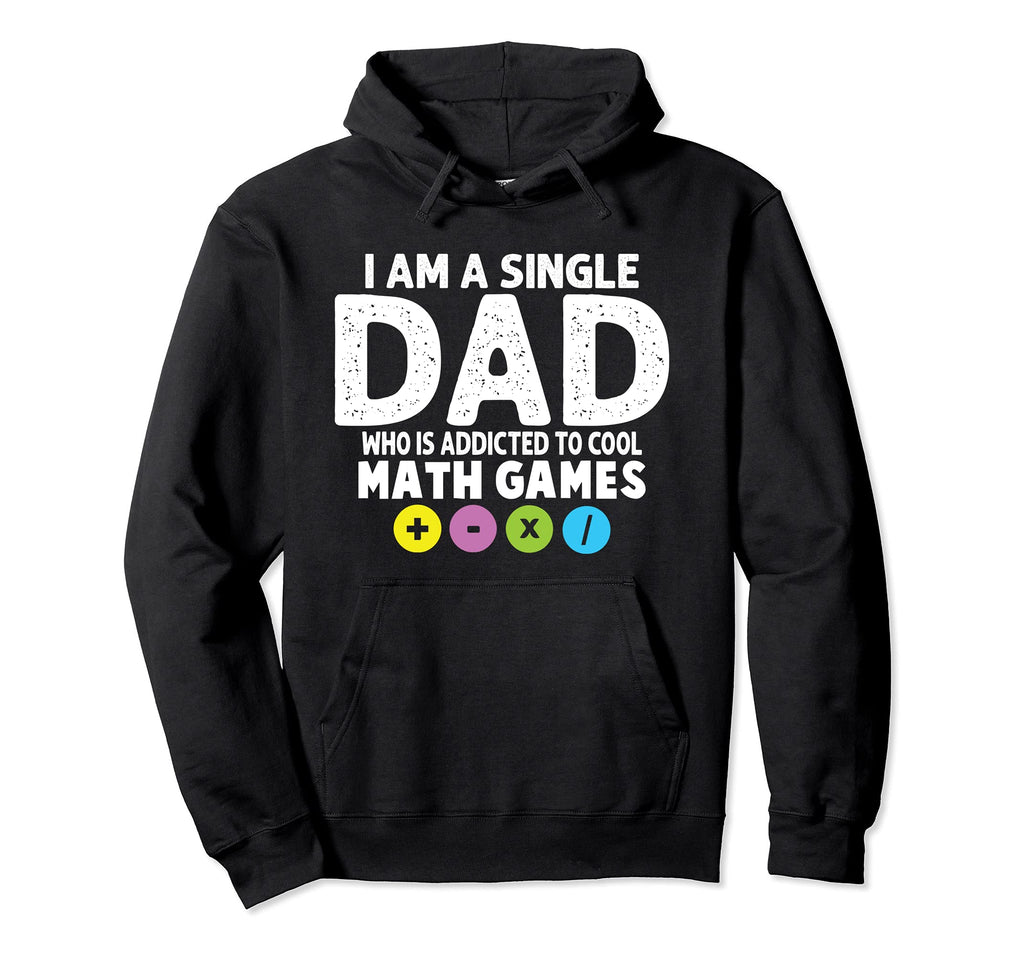 I Am Single Dad Who Is Addicted To Math Hoodie - Streetwear Style Unisex - T-Shirt, Sweatshirt, Hoodie