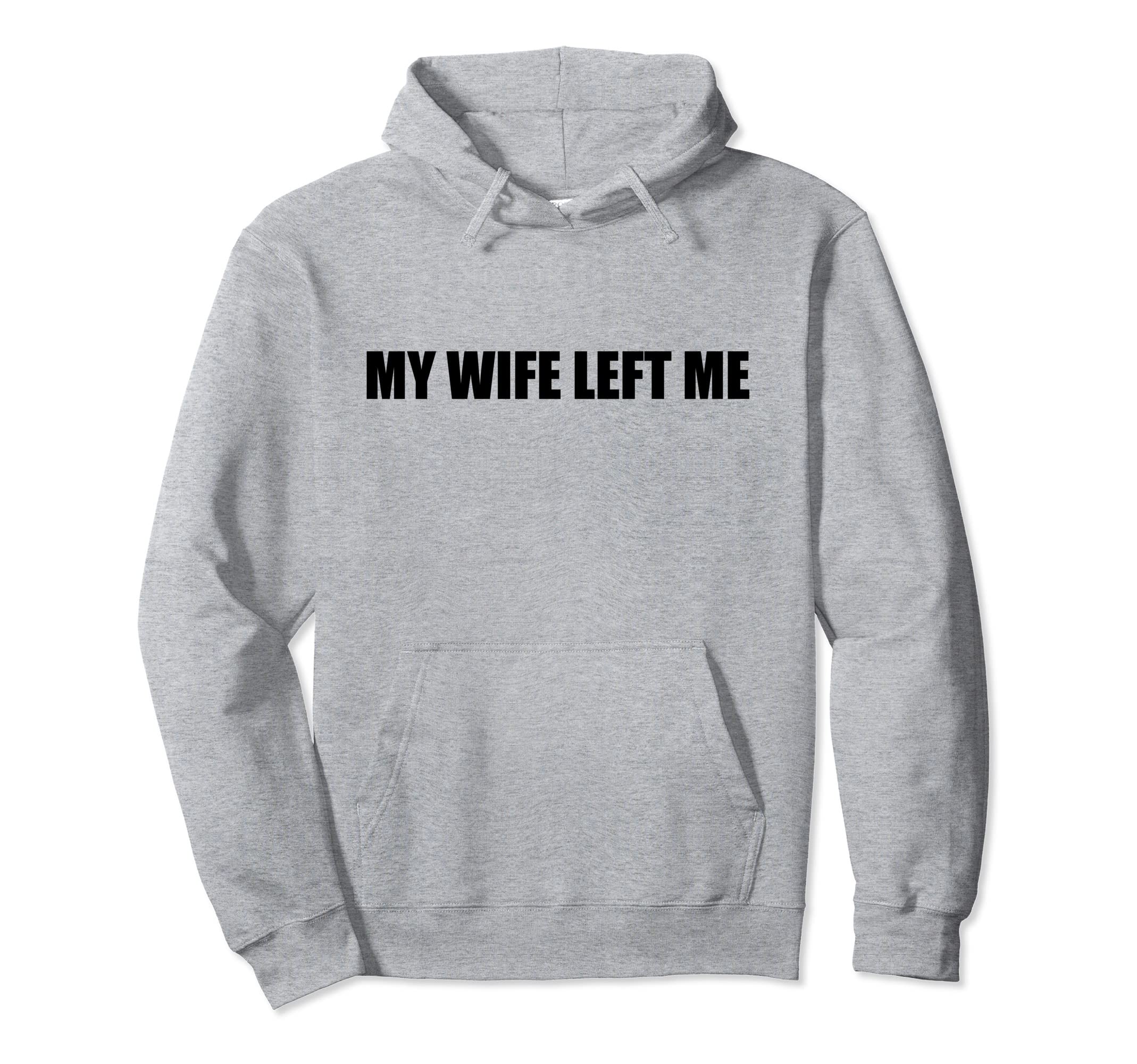 My Wife Left Me Sarcastic Funny Ex Hoodie - Minimalist Print for Adults - T-Shirt, Sweatshirt, Hoodie