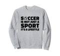Soccer Is Not Just Sport Its Sweatshirt - Novelty Apparel for Adults - T-Shirt, Sweatshirt, Hoodie