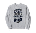 Living To Play Soccer Forced To Go To Sweatshirt - Trendy Graphic Unisex - T-Shirt, Sweatshirt, Hoodie