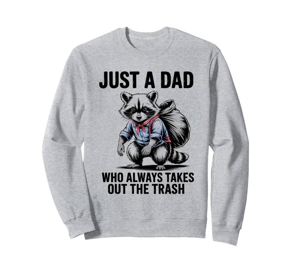 Just Dad Who Always Takes Out Sweatshirt - Streetwear Style Men Women - T-Shirt, Sweatshirt, Hoodie