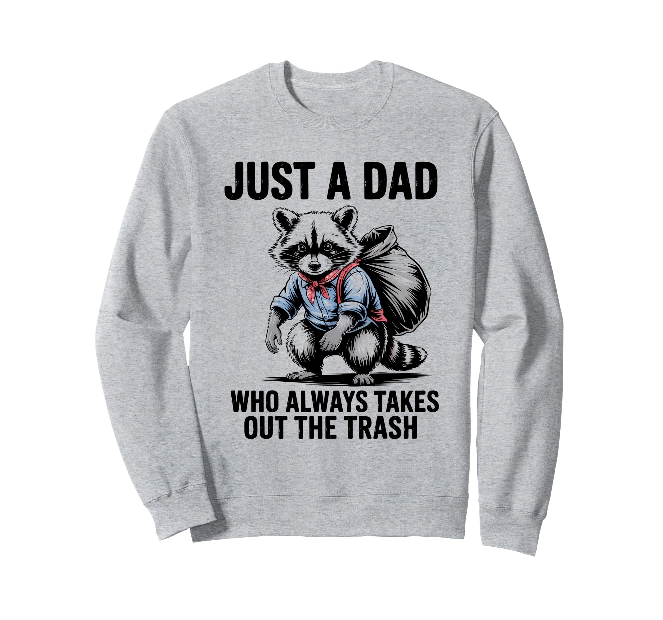 Just Dad Who Always Takes Out Sweatshirt - Streetwear Style Men Women - T-Shirt, Sweatshirt, Hoodie