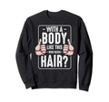 Body Like This Who Needs Hair Sweatshirt - Minimalist Print for Adults - T-Shirt, Sweatshirt, Hoodie