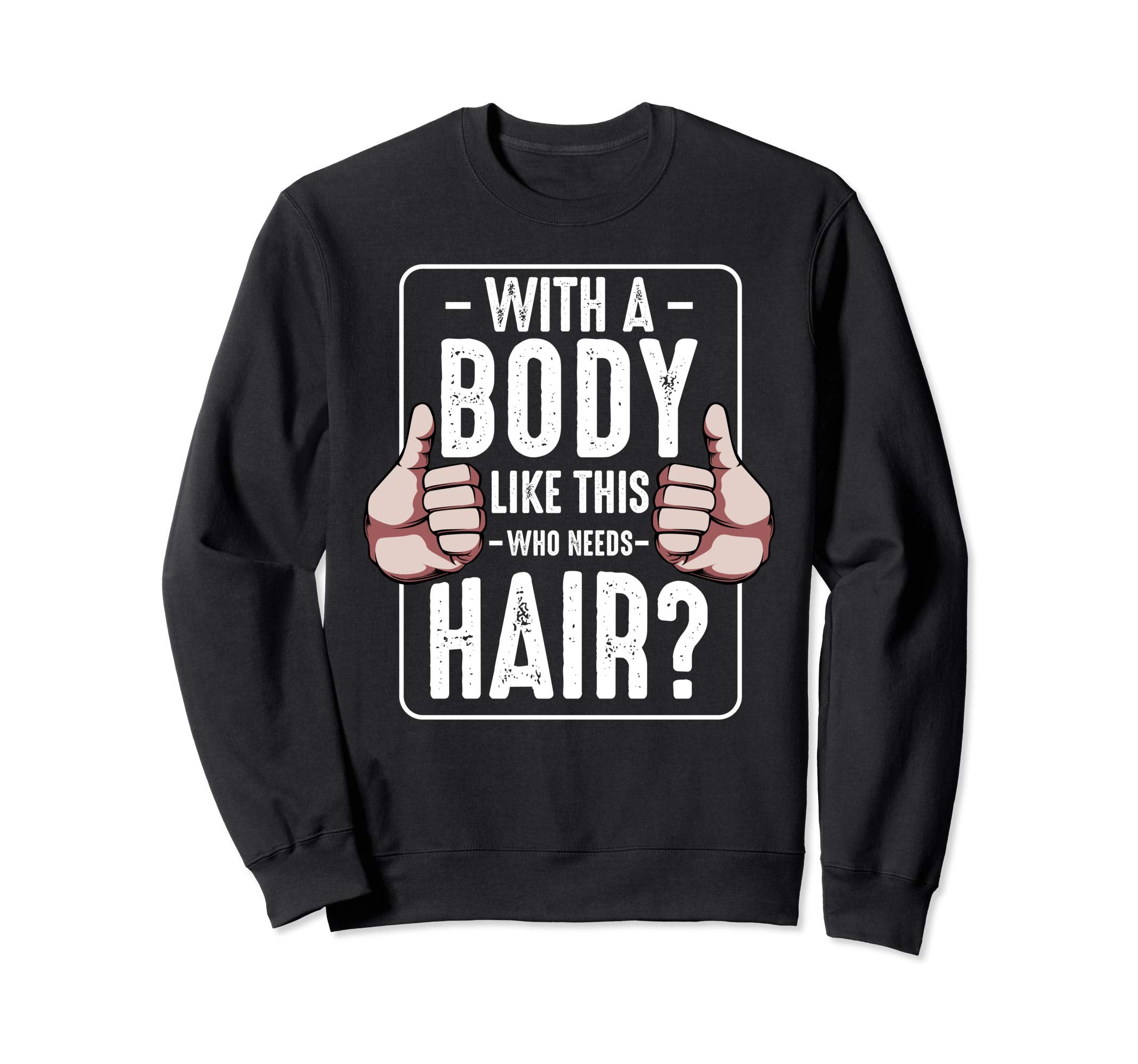 Body Like This Who Needs Hair Sweatshirt - Minimalist Print for Adults - T-Shirt, Sweatshirt, Hoodie