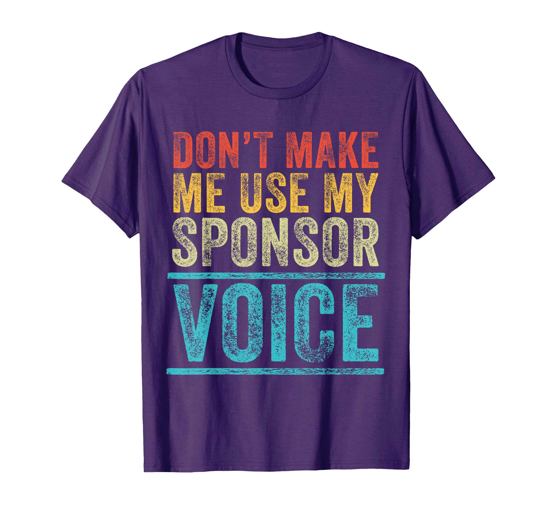 Dont Make Me Use My Sponsor Voice T-Shirt - Trendy Graphic for Adults - T-Shirt, Sweatshirt, Hoodie
