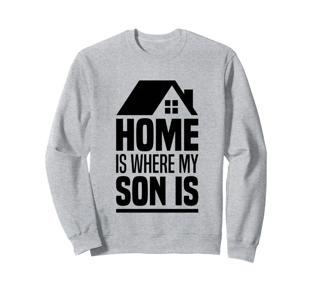 Home Is Where My Son Is Parents Sweatshirt - Streetwear Style Men Women - T-Shirt, Sweatshirt, Hoodie