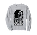 Home Is Where My Son Is Parents Sweatshirt - Streetwear Style Men Women - T-Shirt, Sweatshirt, Hoodie