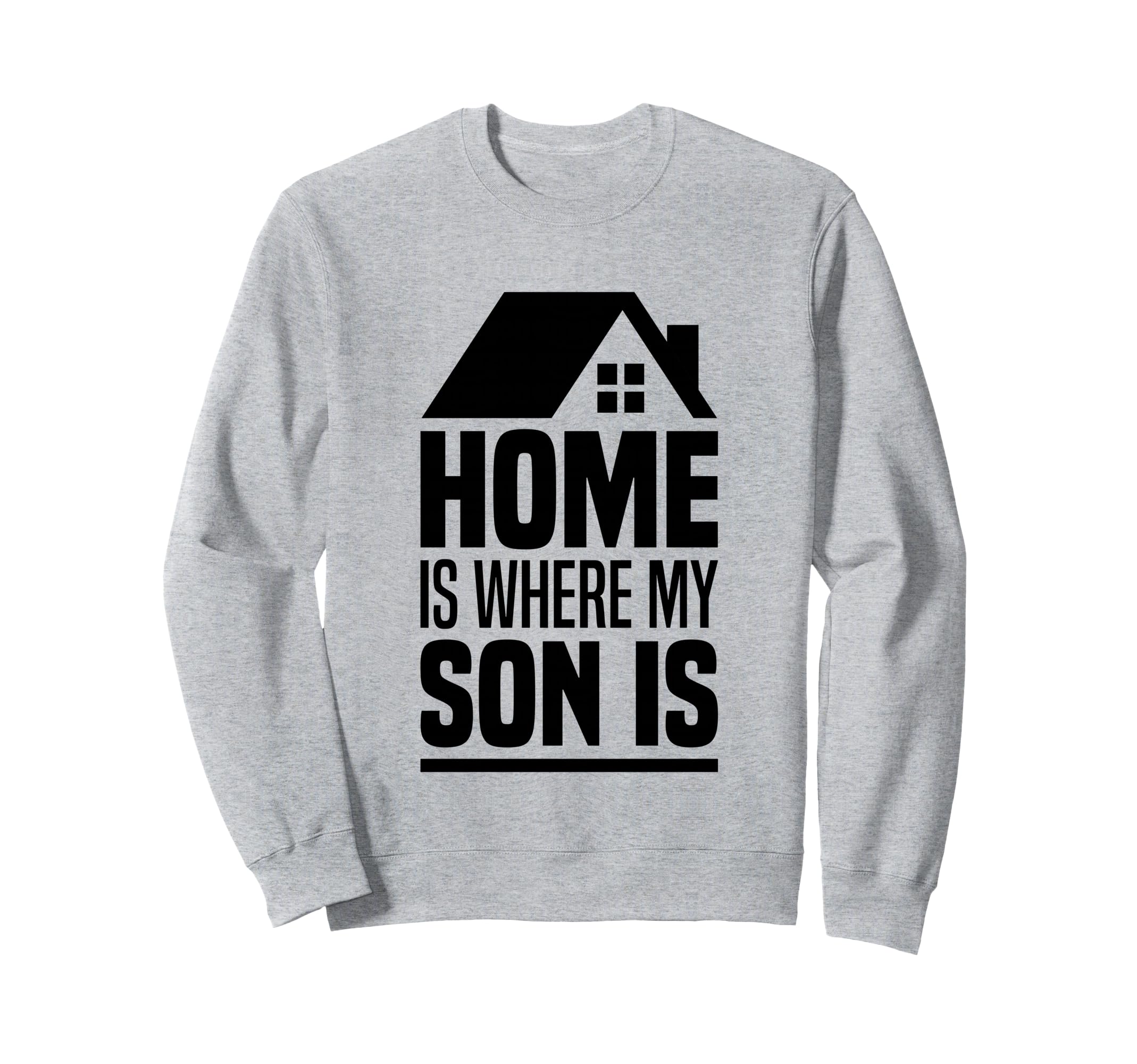 Home Is Where My Son Is Parents Sweatshirt - Streetwear Style Men Women - T-Shirt, Sweatshirt, Hoodie