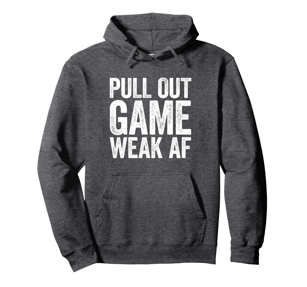 Pull Out Game Weak Af Gamer Fathers Day Hoodie - Trendy Graphic Unisex - T-Shirt, Sweatshirt, Hoodie