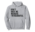 Dont Hate Me Because Im Beardiful Funny Hoodie - Graphic Print Men Women - T-Shirt, Sweatshirt, Hoodie