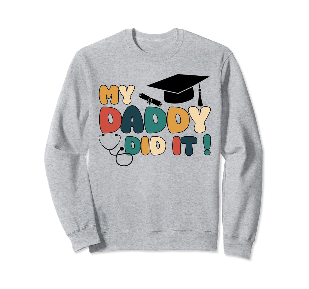 My Daddy Did It Graduation Dad Nurse Sweatshirt - Trendy Graphic Men Women - T-Shirt, Sweatshirt, Hoodie