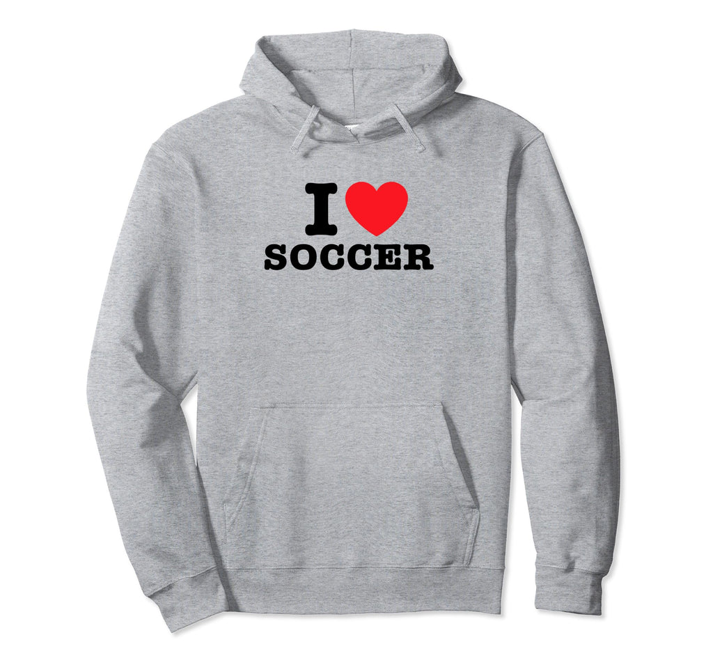 I Love Soccer Hoodie - Casual Everyday Wear Unisex - T-Shirt, Sweatshirt, Hoodie