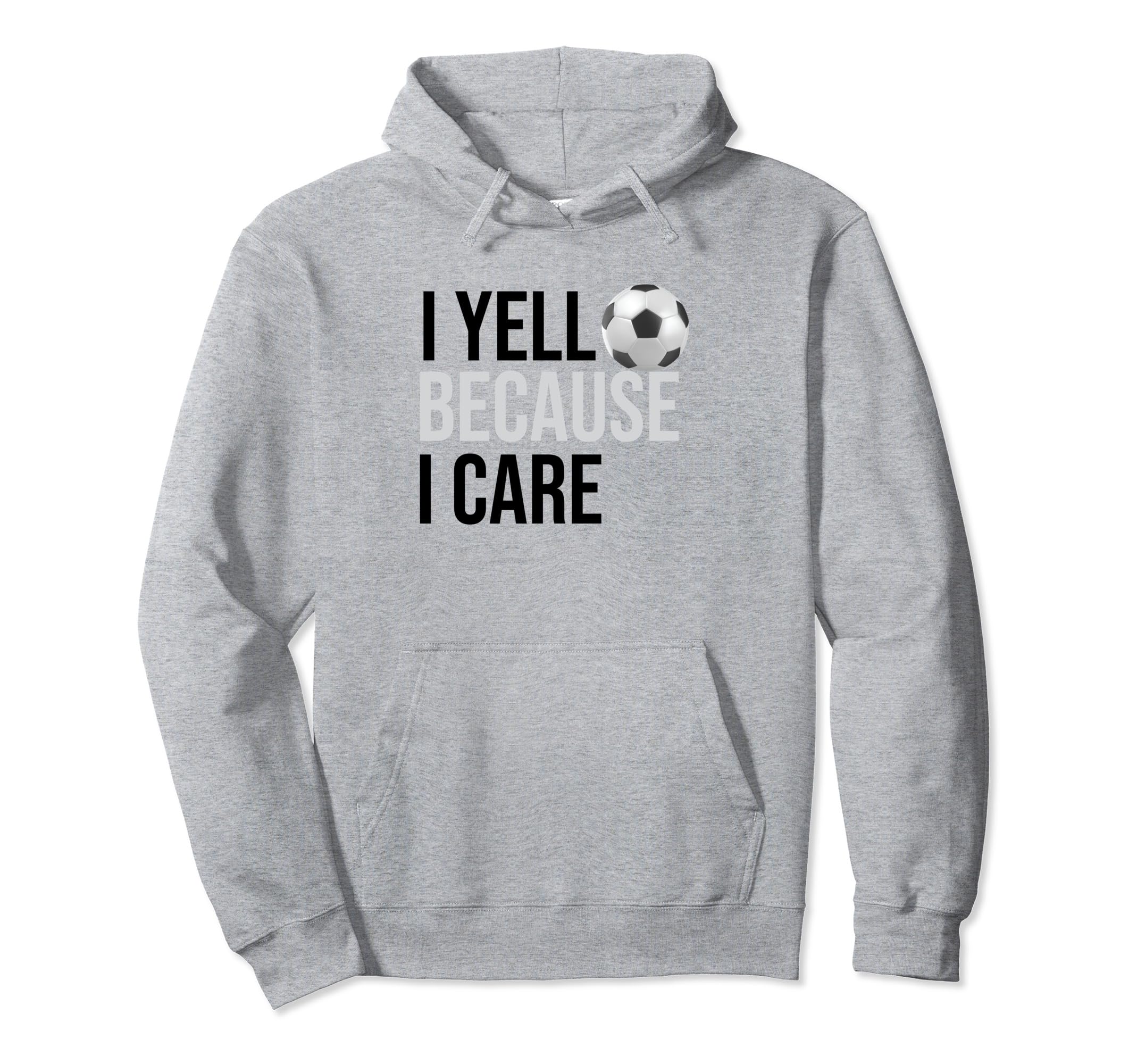 Funny Soccer Fan I Yell Because I Care Hoodie - Custom Art Print Unisex - T-Shirt, Sweatshirt, Hoodie
