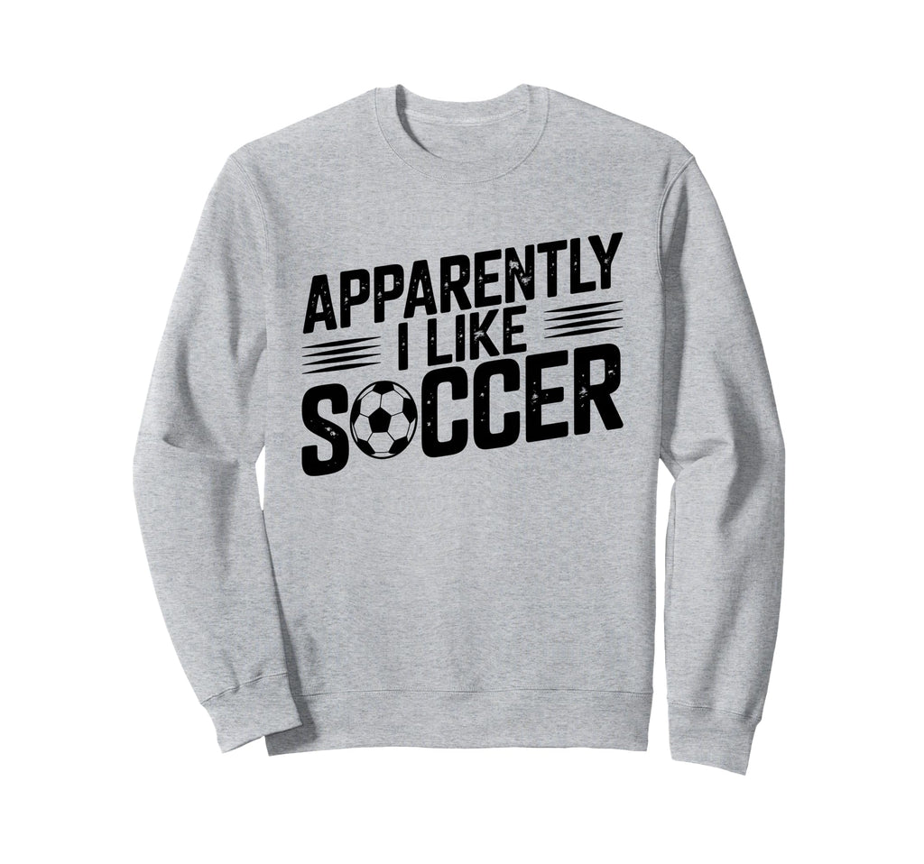 Apparently I Like Soccer Season Sweatshirt - Custom Art Print Men Women - T-Shirt, Sweatshirt, Hoodie