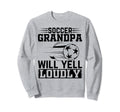 Soccer Grandpa Will Yell Loudly Sweatshirt - Unique Graphic for Adults - T-Shirt, Sweatshirt, Hoodie