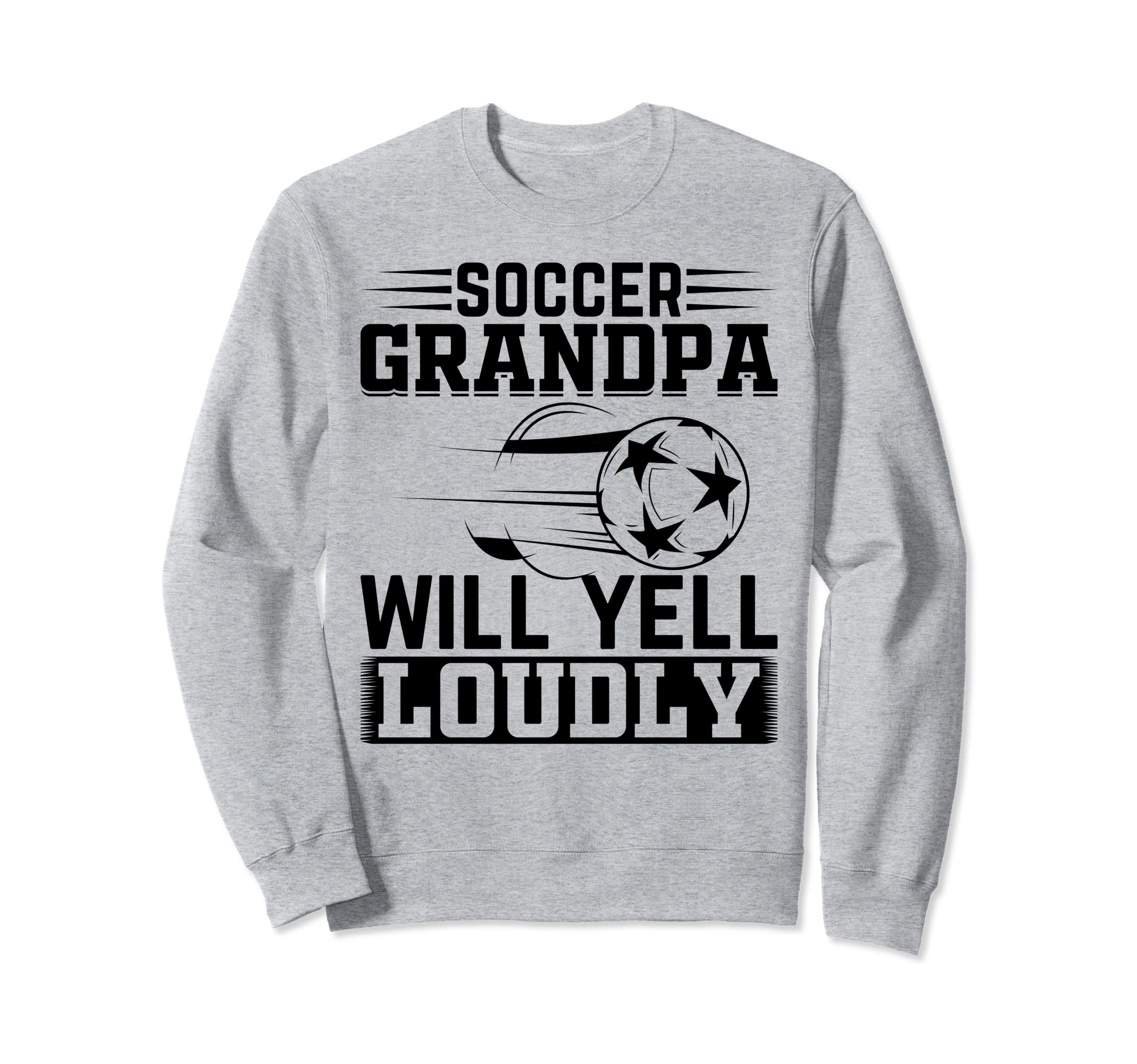 Soccer Grandpa Will Yell Loudly Sweatshirt - Unique Graphic for Adults - T-Shirt, Sweatshirt, Hoodie