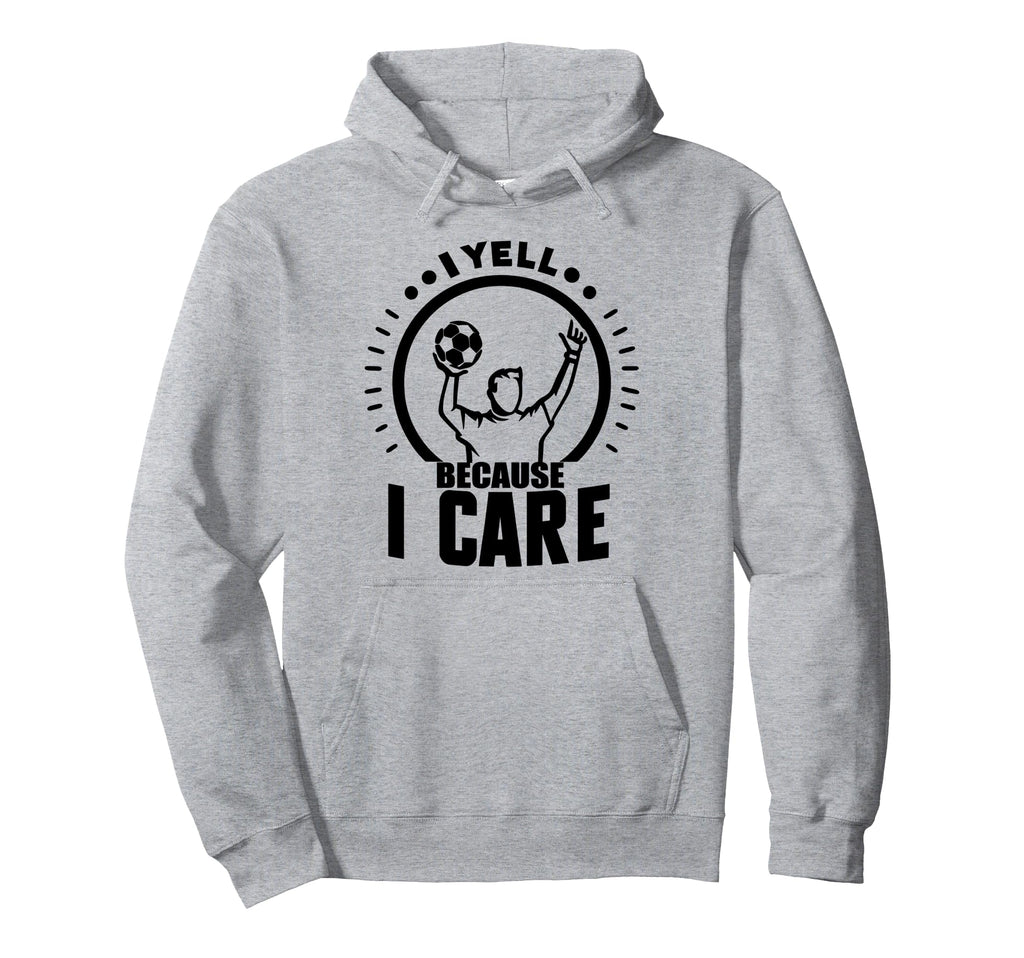 I Yell Because I Care Soccer Daddy Hoodie - Casual Everyday Wear Men Women - T-Shirt, Sweatshirt, Hoodie