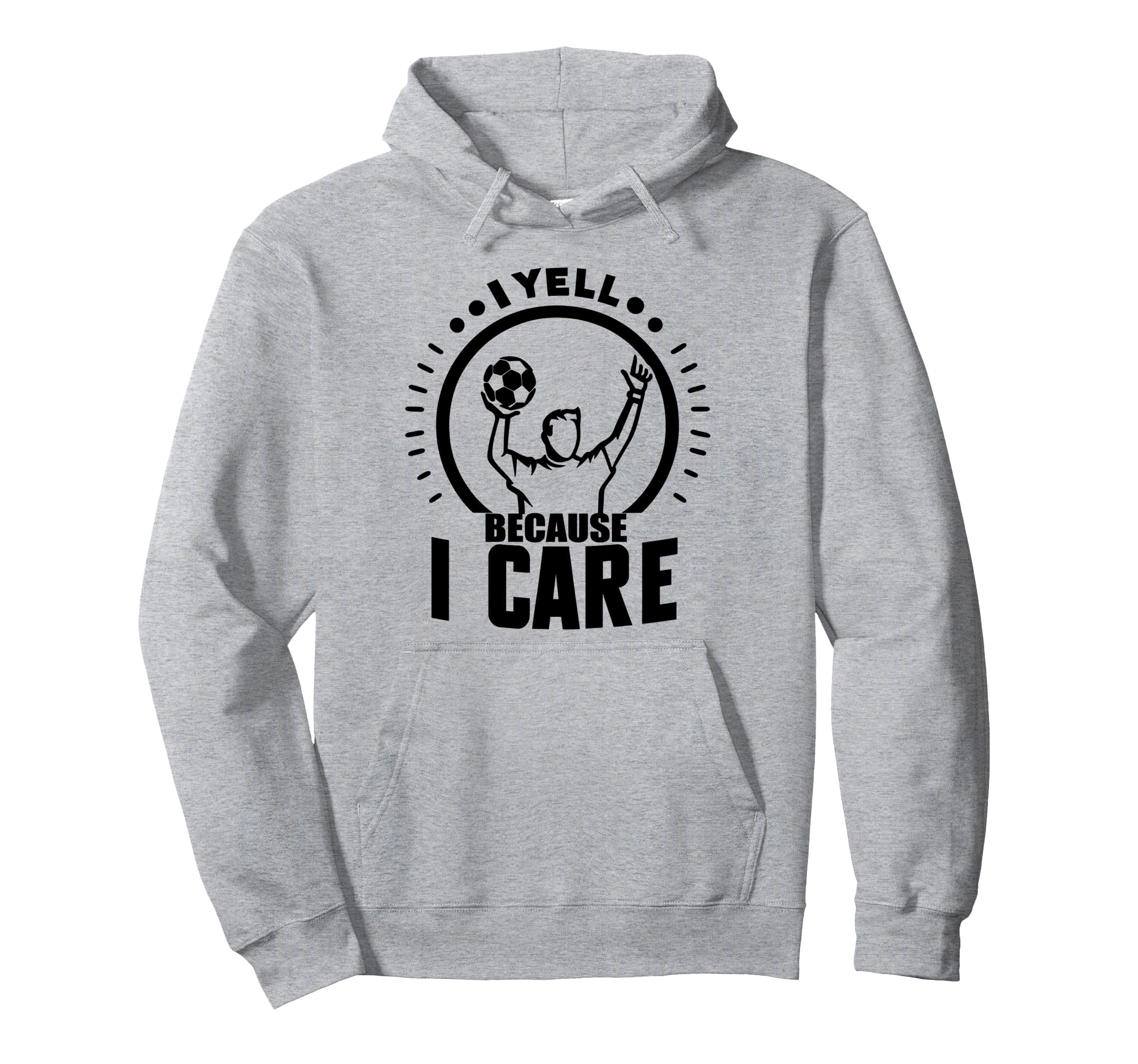 I Yell Because I Care Soccer Daddy Hoodie - Casual Everyday Wear Men Women - T-Shirt, Sweatshirt, Hoodie