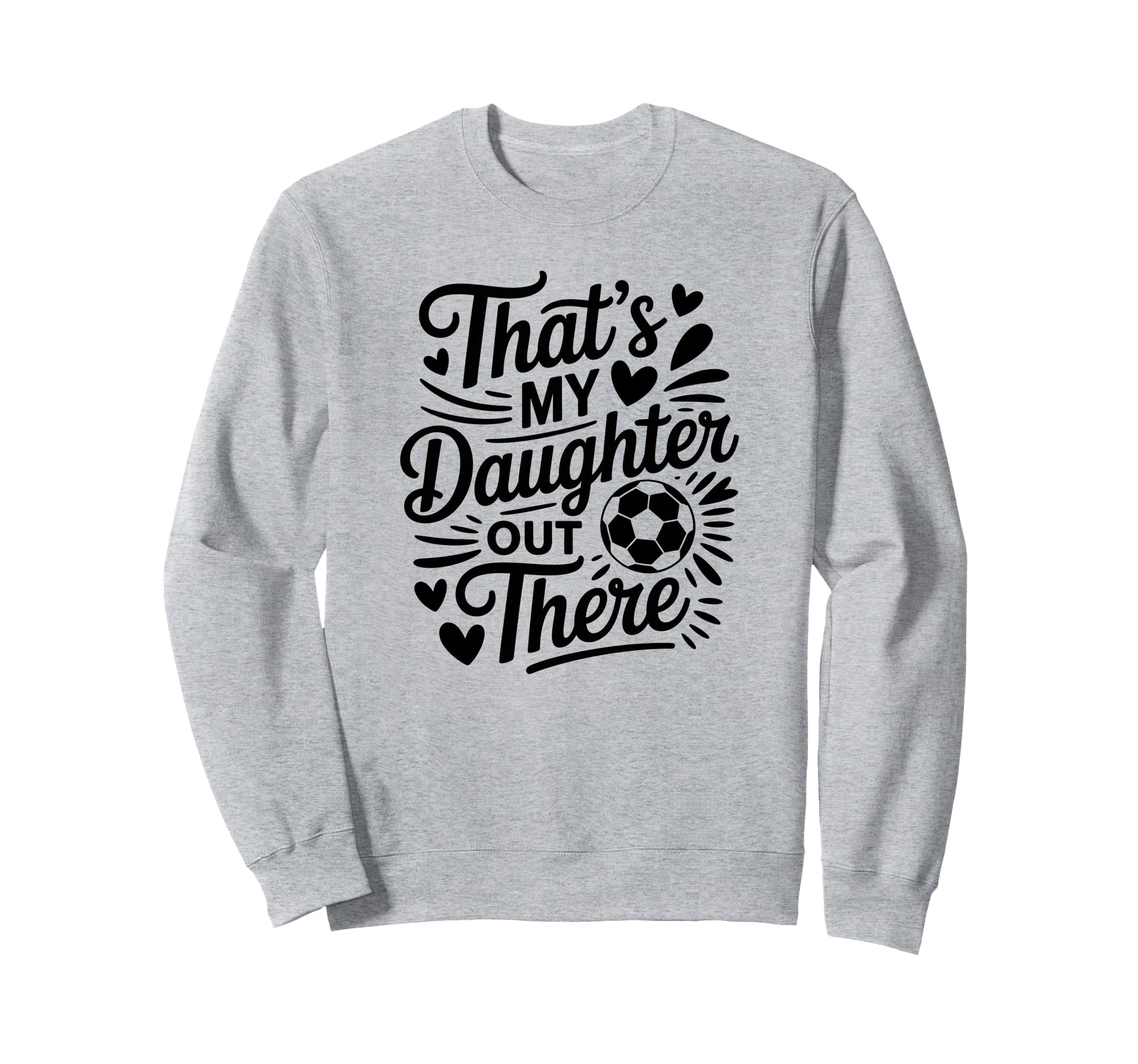 Thats My Daughter Out There Soccer Sweatshirt - Fun Novelty Design Unisex - T-Shirt, Sweatshirt, Hoodie